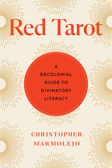 Red Tarot: A Decolonial Guide to Divinatory Literacy -- Christopher Marmolejo, Paperback
