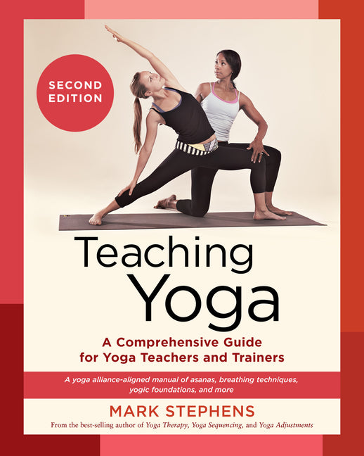 Teaching Yoga, Second Edition: A Comprehensive Guide for Yoga Teachers and Trainers: A Yoga Alliance-Aligned Manual of Asanas, Breathing Techniques, Y -- Mark Stephens, Paperback