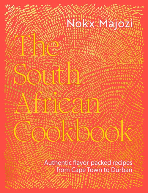 The South African Cookbook: Authentic Flavor-Packed Recipes from Cape Town to Durban -- Nokx Majozi, Hardcover