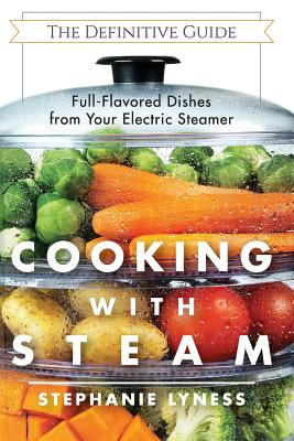 Cooking With Steam: Spectacular Full-Flavored Low-Fat Dishes from Your Electric Steamer -- Stephanie Lyness, Paperback