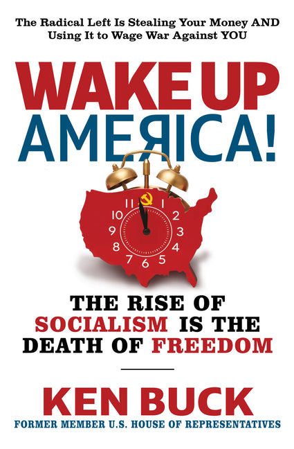 Wake Up America!: The Rise of Socialism Is the Death of Freedom -- Ken Buck, Hardcover
