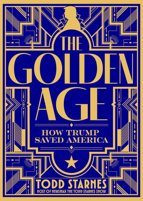 The Golden Age: How Trump Saved America -- Todd Starnes, Hardcover