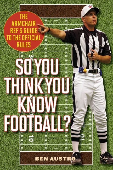So You Think You Know Football?: The Armchair Ref's Guide to the Official Rules -- Ben Austro, Paperback