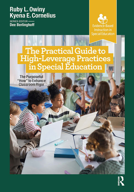 The Practical Guide to High-Leverage Practices in Special Education: The Purposeful "How" to Enhance Classroom Rigor -- Ruby L. Owiny, Paperback