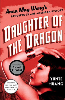 Daughter of the Dragon: Anna May Wong's Rendezvous with American History -- Yunte Huang, Hardcover