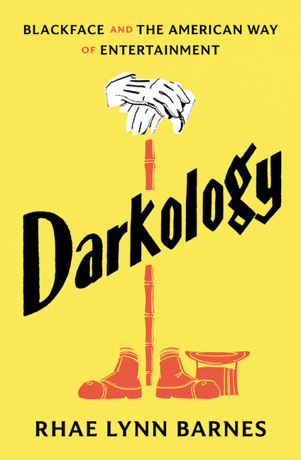 Darkology: Blackface and the American Way of Entertainment -- Rhae Lynn Barnes, Hardcover