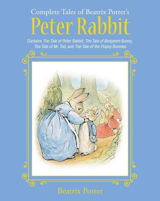 The Complete Tales of Beatrix Potter's Peter Rabbit: Contains the Tale of Peter Rabbit, the Tale of Benjamin Bunny, the Tale of Mr. Tod, and the Tale -- Beatrix Potter, Hardcover
