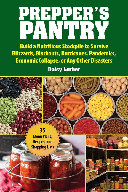 Prepper's Pantry: Build a Nutritious Stockpile to Survive Blizzards, Blackouts, Hurricanes, Pandemics, Economic Collapse, or Any Other Disasters -- Daisy Luther, Paperback