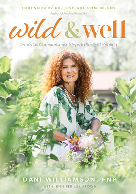 Wild & Well: Dani's Six Commonsense Steps to Radical Healing -- Dani Williamson, Paperback
