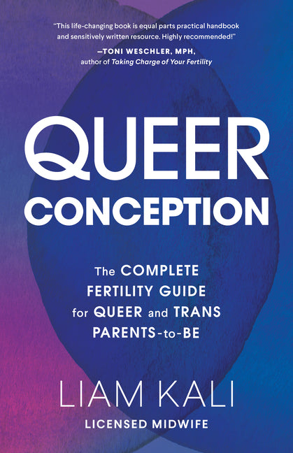 Queer Conception: The Complete Guide to Fertility, Iui, and Ivf for LGBTQ+ Parents-To-Be -- Liam Kali, Paperback