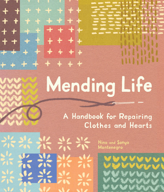 Mending Life: A Handbook for Repairing Clothes and Hearts (and Patching to Practice Sustainable Fashion and Fix the Clothes You Love) -- Nina Montenegro, Paperback