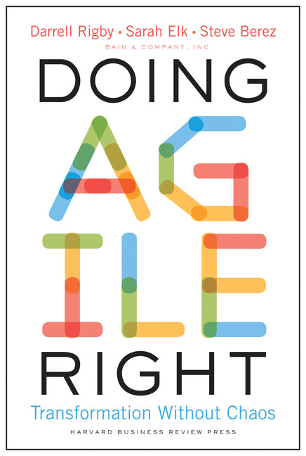 Doing Agile Right: Transformation Without Chaos -- Darrell Rigby, Hardcover