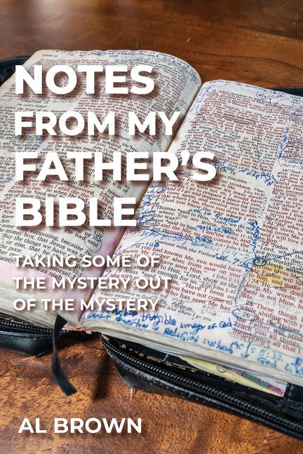 Notes from My Father's Bible: Taking Some of the Mystery Out of the Mystery -- Al Brown, Paperback
