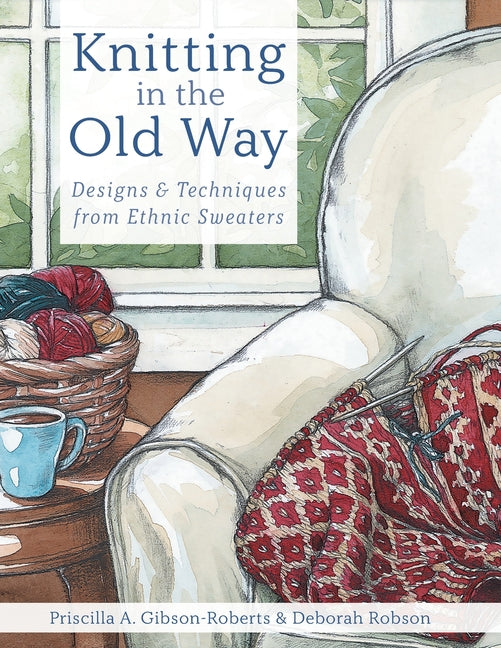 Knitting in the Old Way: Designs and Techniques from Ethnic Sweaters -- Priscilla A. Gibson-Roberts, Paperback