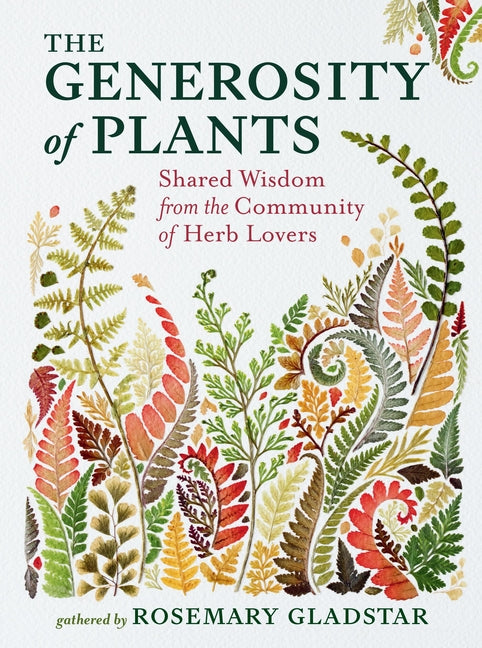 The Generosity of Plants: Shared Wisdom from the Community of Herb Lovers -- Rosemary Gladstar, Hardcover