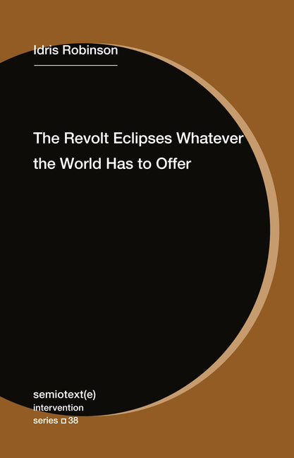 The Revolt Eclipses Whatever the World Has to Offer -- Idris Robinson, Paperback