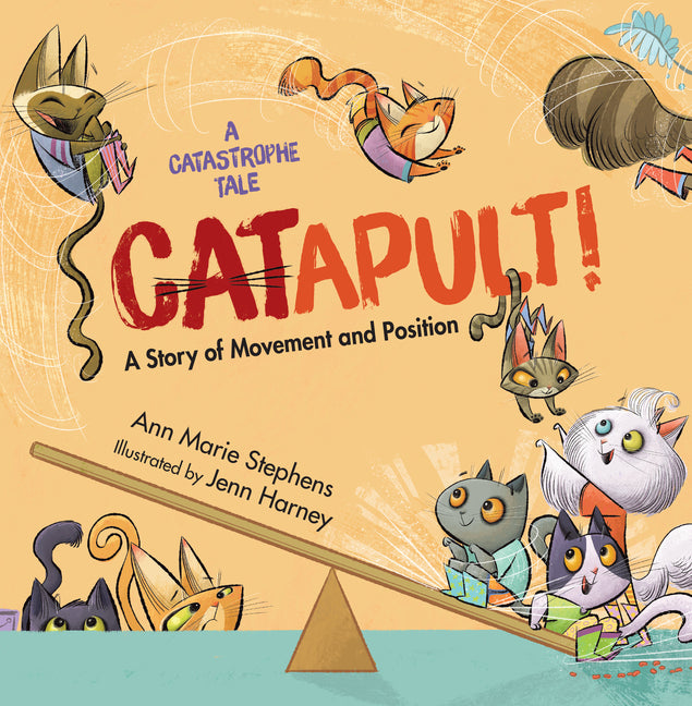 Catapult!: A Story of Movement and Position -- Ann Marie Stephens, Hardcover
