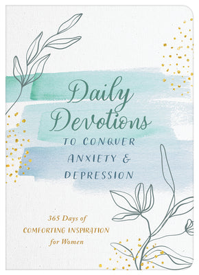 Daily Devotions to Conquer Anxiety and Depression: 365 Days of Comforting Inspiration for Women -- Compiled by Barbour Staff, Paperback