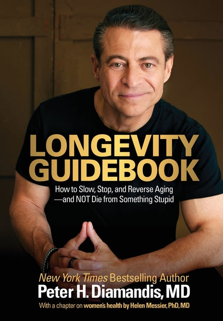 Longevity Guidebook: How to Slow, Stop, and Reverse Aging - and NOT Die from Something Stupid -- Peter H. Diamandis, Hardcover