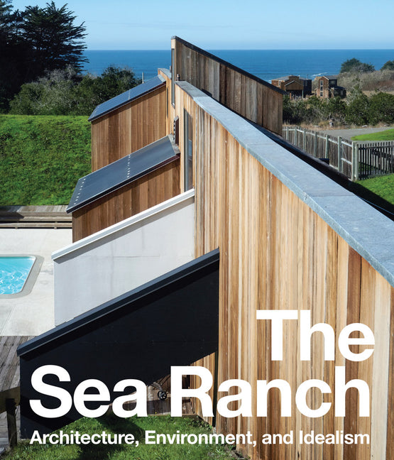 The Sea Ranch: Architecture, Environment, and Idealism -- Jennifer Dunlop Fletcher, Hardcover
