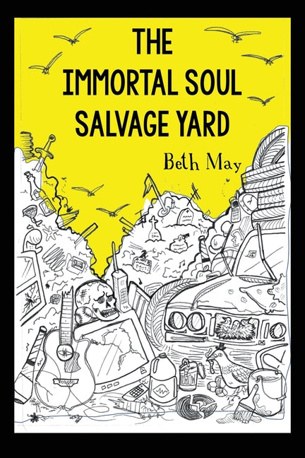 The Immortal Soul Salvage Yard -- Beth May, Paperback
