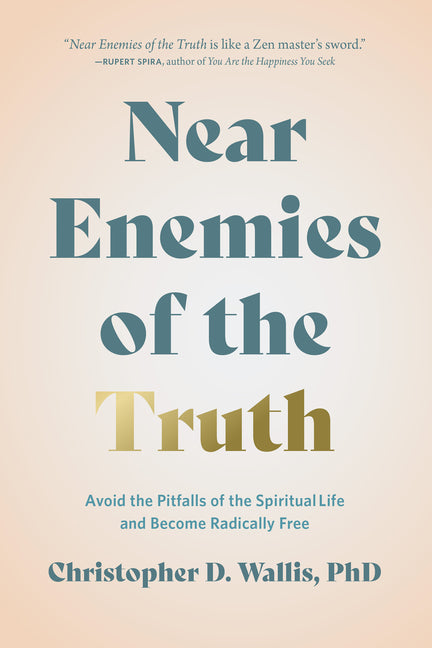 Near Enemies of the Truth: Avoid the Pitfalls of a Spiritual Life and Become Radically Free -- Christopher Wallis, Hardcover