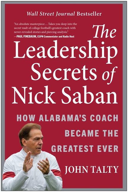 The Leadership Secrets of Nick Saban: How Alabama's Coach Became the Greatest Ever -- John Talty, Hardcover