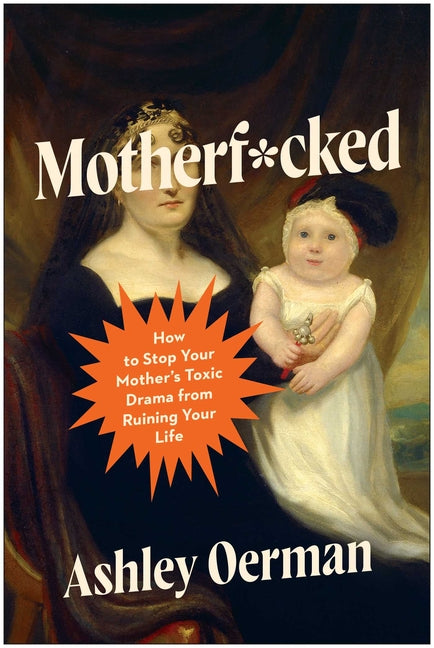 Motherf*cked: How to Stop Your Mother's Toxic Drama from Ruining Your Life -- Ashley Oerman, Paperback