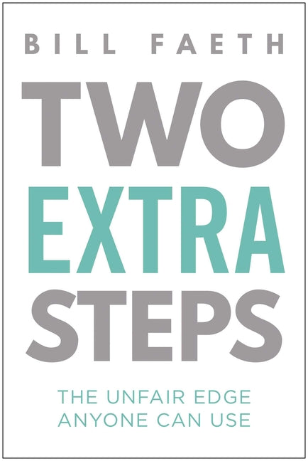 Two Extra Steps: The Unfair Edge Anyone Can Use -- Bill Faeth, Hardcover