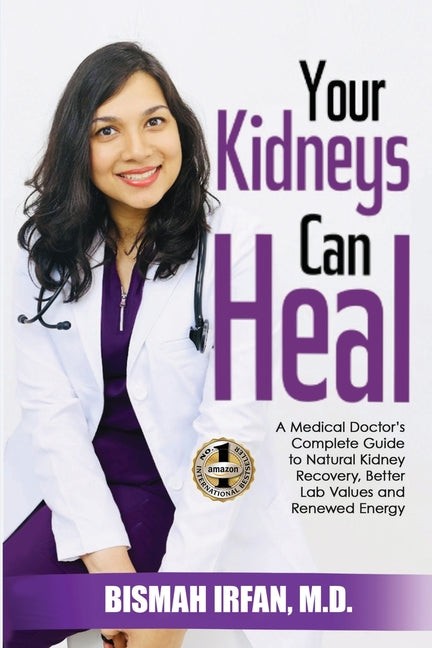 Your Kidneys Can Heal: A Kidney Doctor's Complete Guide to Natural Kidney Recovery, Better Lab Values, and Renewed Energy -- Bismah Irfan, Paperback