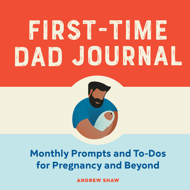 First-Time Dad Journal: Monthly Prompts and To-DOS for Pregnancy and Beyond -- Andrew Shaw, Paperback