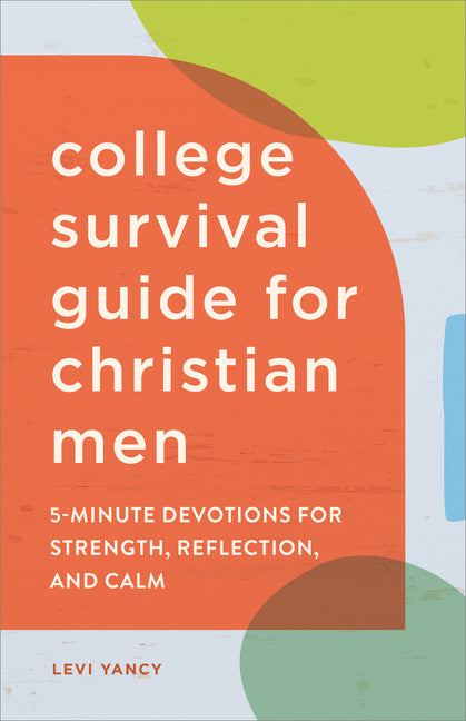 The College Survival Guide for Christian Men: 5-Minute Devotions for Strength, Reflection, and Calm -- Levi Yancy, Paperback