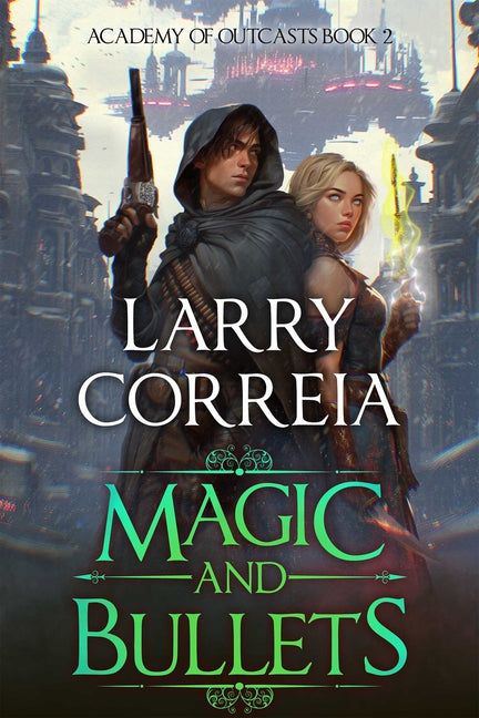 Magic and Bullets (Academy of Outcasts, Book 2) -- Larry Correia, Paperback