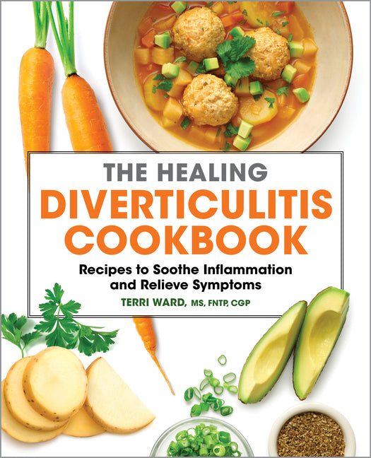 The Healing Diverticulitis Cookbook: Recipes to Soothe Inflammation and Relieve Symptoms -- Terri MS Fntp Cgp Ward, Paperback