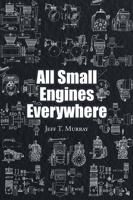 All Small Engines Everywhere -- Jeff T. Murray, Paperback