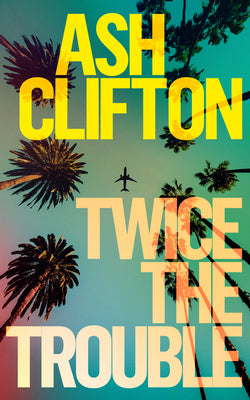 Twice the Trouble -- Ash Clifton, Hardcover