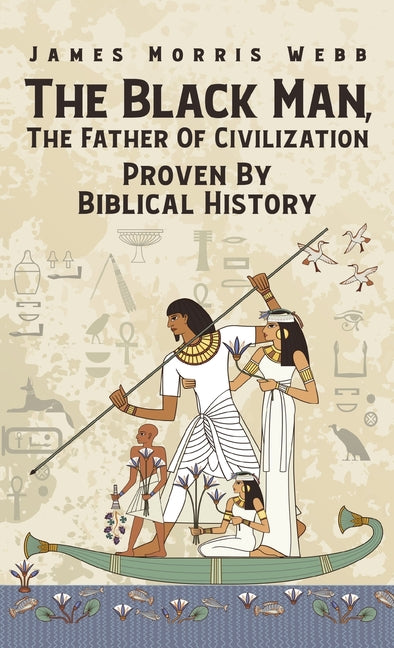 Black Man, The Father Of Civilization Proven By Biblical History Hardcover -- James M. Webb, Hardcover