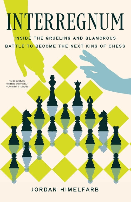 Interregnum: Inside the Grueling and Glamorous Battle to Become the Next King of Chess -- Jordan Himelfarb, Hardcover