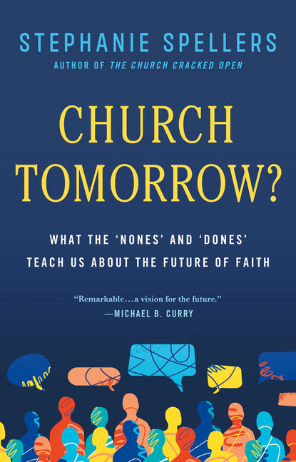 Church Tomorrow?: What the 'Nones' and 'Dones' Teach Us about the Future of Faith -- Stephanie Spellers, Hardcover