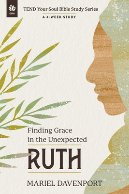 Ruth: Finding Grace in the Unexpected, a 4-Week Study by Davenport, Mariel