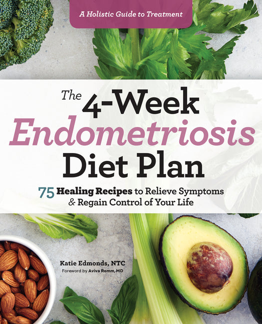 The 4-Week Endometriosis Diet Plan: 75 Healing Recipes to Relieve Symptoms and Regain Control of Your Life -- Katie Edmonds, Paperback