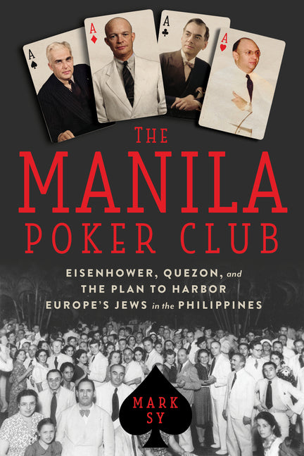 The Manila Poker Club: Eisenhower, Quezon, and the Plan to Harbor Europe's Jews in the Philippines -- Mark Sy, Hardcover