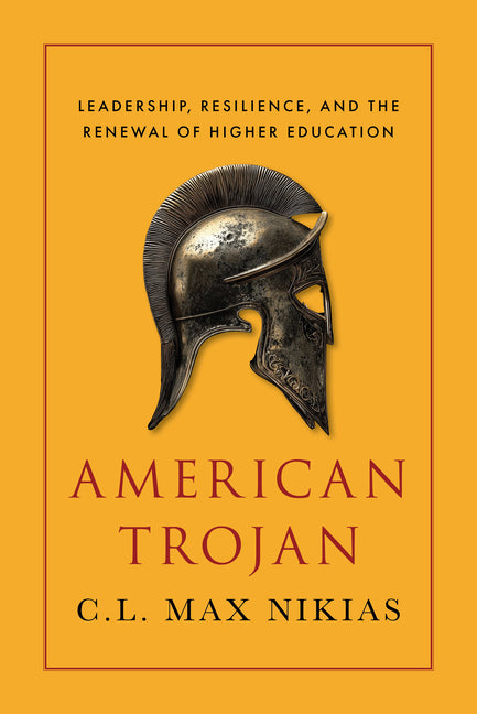 American Trojan: Leadership, Resilience, and the Renewal of Higher Education -- C. L. Max Nikias, Hardcover