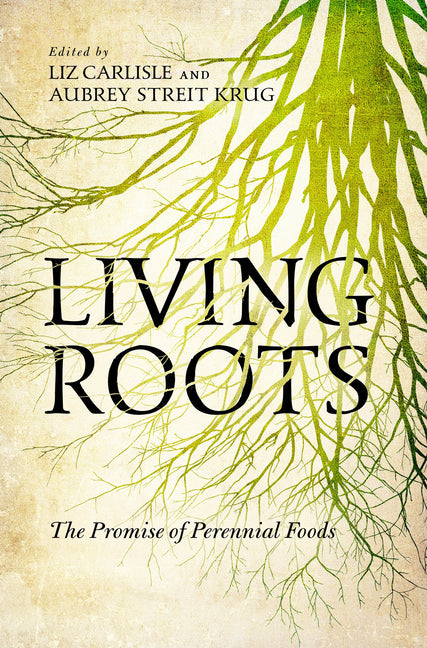 Living Roots: The Promise of Perennial Foods -- Aubrey Streit Krug, Paperback