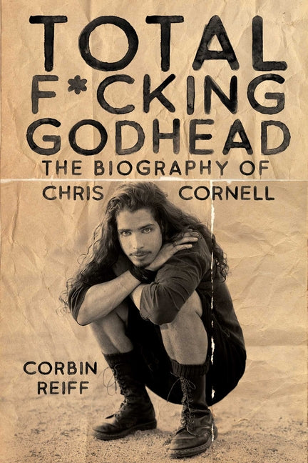 Total F*cking Godhead: The Biography of Chris Cornell -- Corbin Reiff, Hardcover