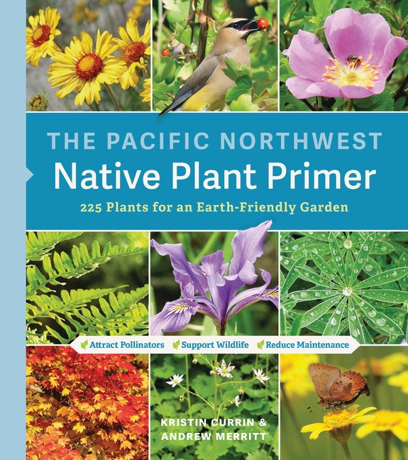 The Pacific Northwest Native Plant Primer: 225 Plants for an Earth-Friendly Garden -- Kristin Currin, Paperback