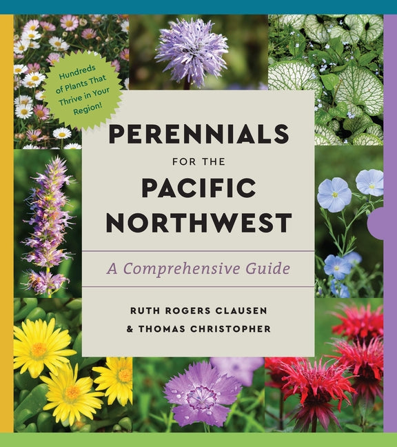 Perennials for the Pacific Northwest: A Comprehensive Guide -- Ruth Rogers Clausen, Paperback
