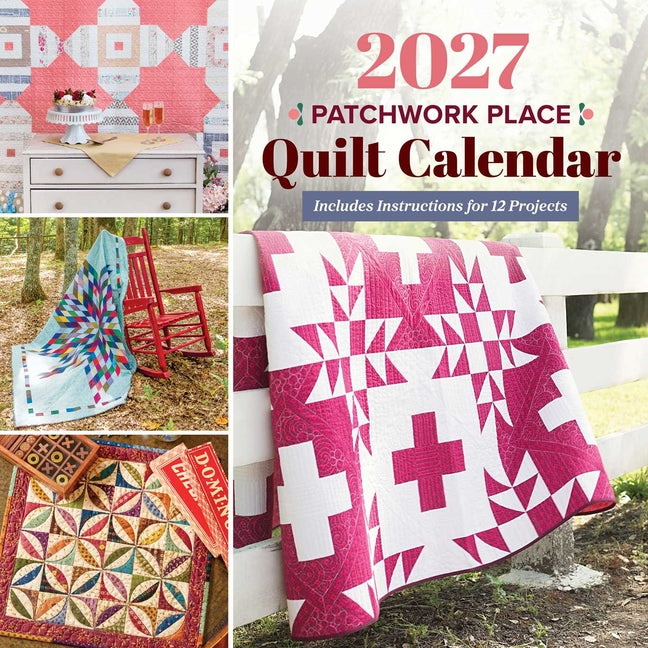2027 Patchwork Place Quilt Calendar: Includes Instructions for 12 Projects -- Publishing, Other