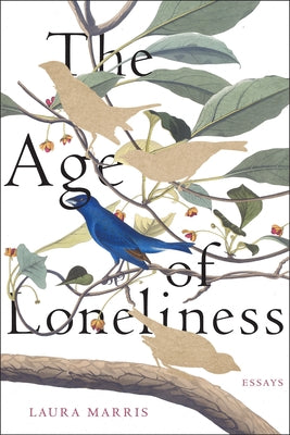 The Age of Loneliness: Essays -- Laura Marris, Paperback