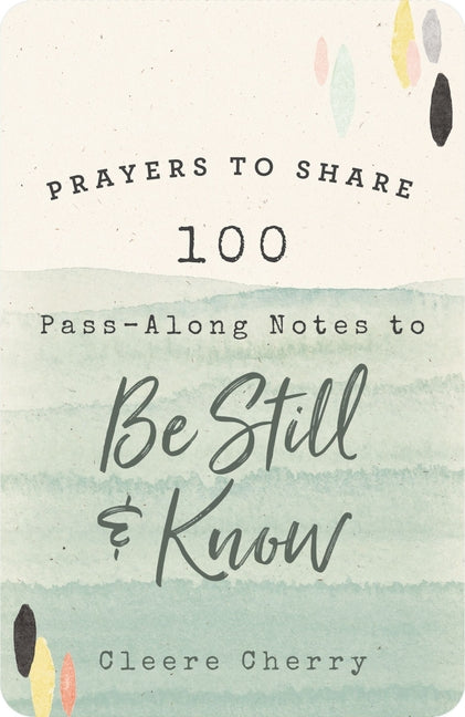 100 Pass-Along Notes to Be Still and Know: Prayers to Share (Shareable Messages of Encouragement with a Prayer, Scripture, and Inspirational Quote) -- Cleere Cherry Reaves, Paperback